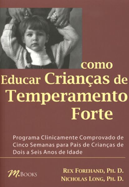 Picture of COMO EDUCAR CRIANCAS DE TEMPERAMENTO FORTE - PROGRAMA CLINICAMENTE COMPROVADO DE CINCO SEMANAS PARA PAIS DE CRIANCAS DE DOIS A SEIS ANOS DE IDADE