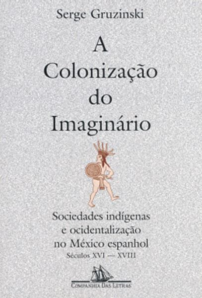 Picture of A COLONIZACAO DO IMAGINARIO - SOCIEDADES INDIGENAS E OCIDENTALIZACAO NO MEXICO ESPANHOL - SECULOS XVI-XVIII