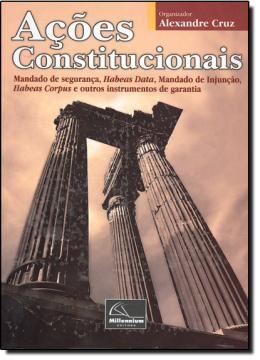 Imagem de ACOES CONSTITUCIONAIS - MANDADO DE SEGURANCA, HABEAS DATA, MANDATO DE INJUNCAO, HABEAS CORPUS E OUTROS INSTRUMENTOS DE GARANTIA