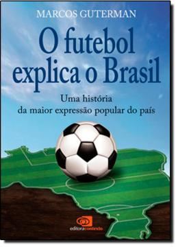 Imagem de FUTEBOL EXPLICA O BRASIL, O - UMA HISTORIA DA MAIOR EXPRESSAO POPULAR DO PAIS