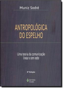 Imagem de ANTROPOLOGICA DO ESPELHO - UMA TEORIA DA COMUNICACAO LINEAR E EM REDE - 8ª ED