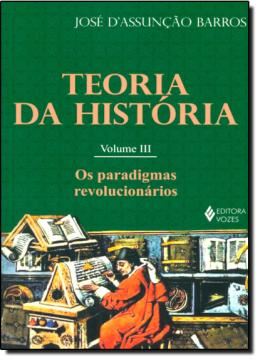 Imagem de TEORIA DA HISTORIA - VOL. 3 - OS PARADIGMAS REVOLUCIONARIOS - 3ªED