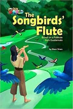 Imagem de SONGBIRDS  FLUTE: BASED ON A FOLKTALE FROM GATEMALA, THE - READER 3 - OUR WORLD 5