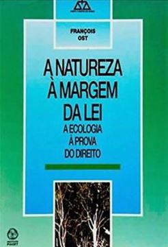 Imagem de A NATUREZA A MARGEM DA LEI - A ECOLOGIA A PROVA DO DIREITO