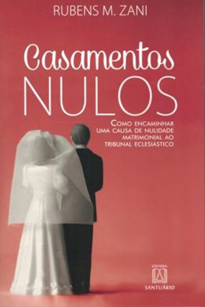 Picture of CASAMENTOS NULOS : COMO ENCAMINHAR UMA CAUSA DE NULIDADE MATRIMONIAL AO TRIBUNAL ECLESIASTICO