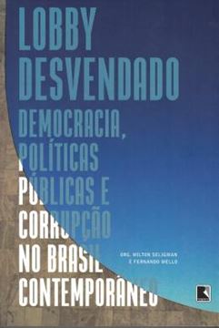 Imagem de LOBBY DESVENDADO - DEMOCRACIA, POLITICAS PUBLICAS E CORRUPCAO NO BRASIL CONTEMPORANEO