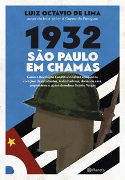 Picture of 1932 SAO PAULO EM CHAMAS - COMO A REVOLUCAO CONSTITUCIONALISTA CONQUISTOU CORACOES DE ESTUDANTES, TRABALHADORES, DONAS DE CASA, EMPRESARIOS E QUASE DERRUBOU GETULIO VARGAS