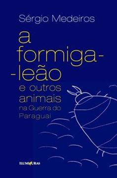 Imagem de FORMIGA LEAO E OUTROS ANIMAIS NA GUERRA DO PARAGUAI, A