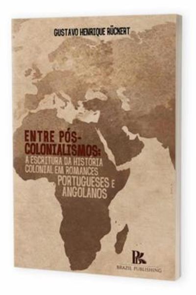 Picture of ENTRE POS-COLONIALISMO - A ESCRITURA DA HISTORIA COLONIAL EM ROMANCES PORTUGUESES E ANGOLANOS