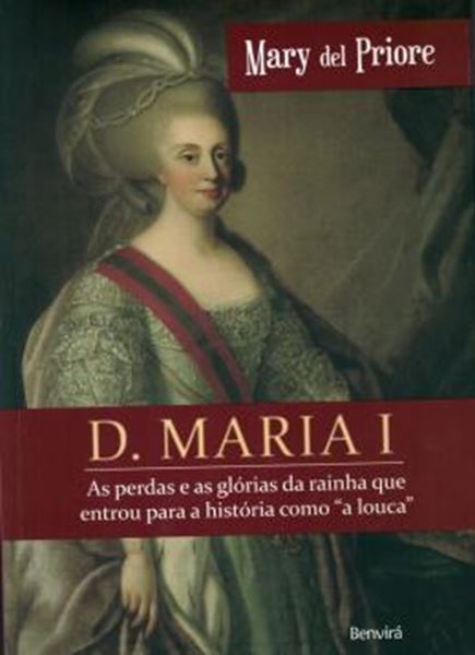 Picture of D. MARIA I - AS PERDAS E AS GLORIAS DA RAINHA QUE ENTROU PARA A HISTORIA COMO "A LOUCA"