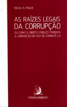 Imagem de RAIZES LEGAIS DA CORRUPCAO - OU COMO O DIREITO PUBLICO FOMENTA A CORRUPCAO EM VEZ DE COMBATE-LA, AS