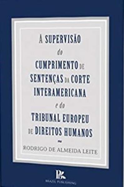 Picture of SUPERVISAO DO CUMPRIMENTO DE SENTENCAS DA CORTE INTERAMERICANA E DO TRIBUNAL EUROPEU DE DIREITOS HUMANOS, A