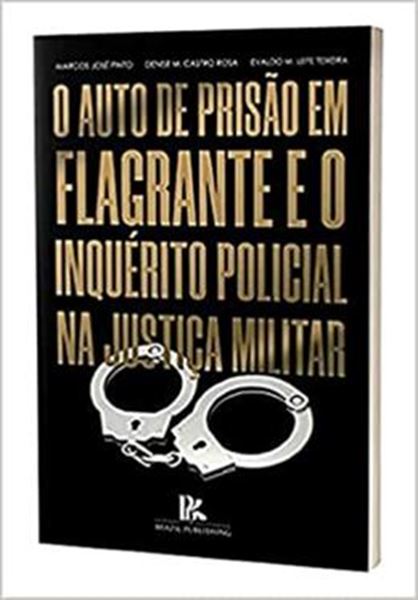 Picture of AUTO DE PRISAO EM FLAGRANTE E O INQUERITO POLICIAL NA JUSTICA MILITAR, O