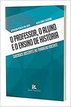 Imagem de PROFESSOR, O ALUNO E O ENSINO DE HISTORIA SUBSIDIOS DISCENTES AO TRABALHO DOCENTE, O