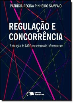 Imagem de REGULACAO E CONCORRENCIA - A ATUACAO DO CADE EM SETORES DE INFRAESTRUTURA