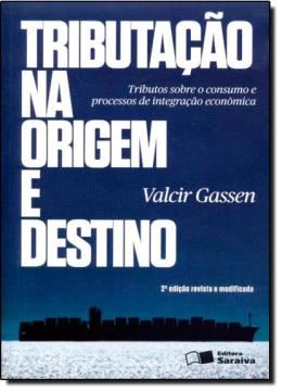 Imagem de TRIBUTACAO NA ORIGEM E DESTINO - PRINCIPIOS JURISDICIONAIS EM PROCESSOS DE INTEGRACAO ECONOMICA