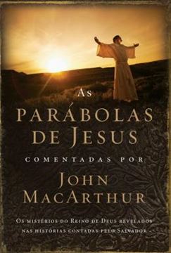 Imagem de AS PARABOLAS DE JESUS COMENTADAS POR JOHN MCARTHUR - OS MISTERIOS DO REINO DE DEUS REVELADOS NAS HISTORIAS CONTADAS PELO SALVADOR