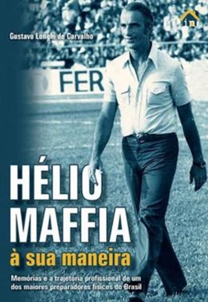 Picture of HELLIO MALAFIA A SUA MANEIRA - MEMORIAS E A TRAJETORIA PROFISSIONA DE UM DOS MAIORES PREPARADORES FISICOS DO BRASIL 