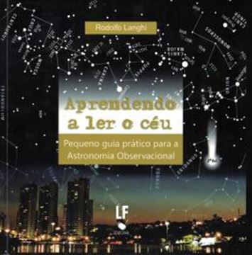 Imagem de APRENDENDO A LER O CEU - PEQUENO GUIA PRATICO PARA A ASTRONOMIA OBSERVACIONAL - 2ª ED