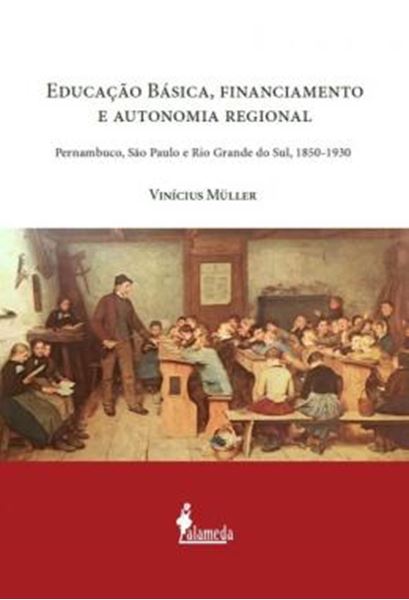 Picture of EDUCACAO BASICA, FINANCIAMENTO E AUTONOMIA REGIONAL - PERNAMBUCO, SAO PAULO E RIO GRANDE DO SUL, 1850-1930