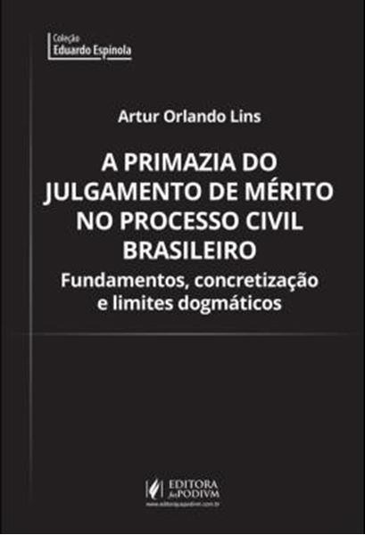 Picture of A PRIMAZIA DO JULGAMENTO DE MERITO NO PROCESSO CIVIL BRASILEIRO - FUNDAMENTOS, CONCRETIZACAO E LIMITES DOGMATICOS