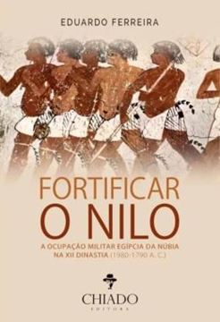 Imagem de FORTIFICAR O NILO - A OCUPACAO MILITAR EGIPCIA DA NUBIA NA XII DINASTIA (1980-1790 A. C.)