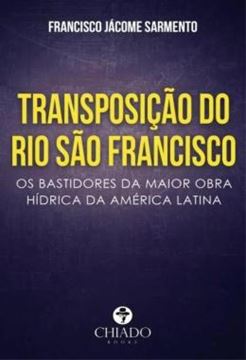 Imagem de TRANSPOSICAO DO RIO SAO FRANCISCO - OS BASTIDORES DA MAIOR OBRA HIDRICA DA AMERICA LATINA