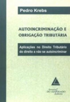 Imagem de AUTOINCRIMINACAO E OBRIGACAO TRIBUTARIA - APLICACOES NO DIREITO TRIBUTARIO DO DIREITO A NAO SE AUTOINCRIMINAR