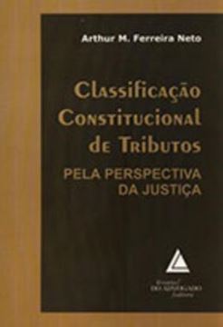 Imagem de CLASSIFICACAO CONSTITUCIONAL DE TRIBUTOS - PELA PERSPECTIVA DA JUSTICA