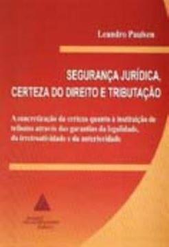 Imagem de SEGURANCA JURIDICA, CERTEZA DO DIREITO E TRIBUTACAO - A CONCRETIZACAO DA CERTEZA QUANTO A INSTITUICAO DE TRIBUTOS ATRAVES DAS GARANTIAS DE LEGALIDADE, DA IRRETROATIVIDADE E DA ANTERIORIDADE