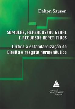Imagem de SUMULAS, REPERCUSSAO GERAL E RECURSOS REPETITIVOS - CRITICA A ESTANDARDIZACAO DO DIREITO E RESGATE HERMENEUTICO