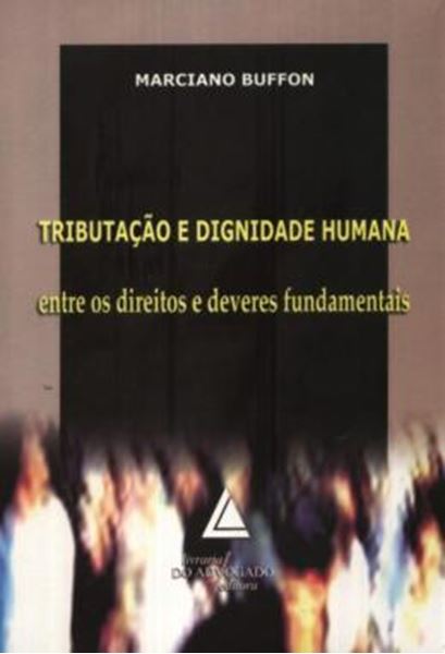 Picture of TRIBUTACAO E DIGNIDADE HUMANA - ENTRE OS DIREITOS E DEVERES FUNDAMENTAIS