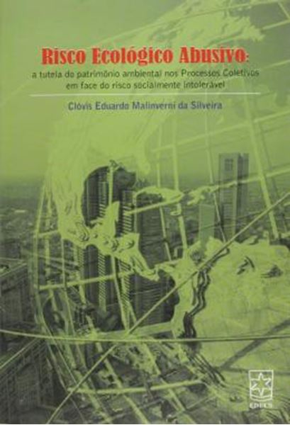 Picture of RISCO ECOLOGICO ABUSIVO - A TUTELA DO PATRIMONIO AMBIENTAL NOS PROCESSOS COLETIVOS EM FACE DO RISCO SOCIALMENTE INTOLERAVEL