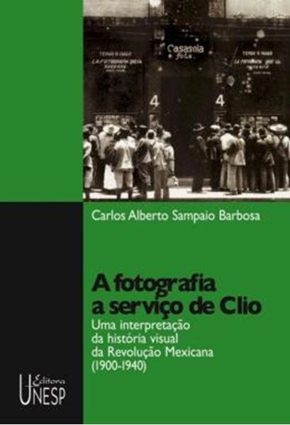 Picture of FOTOGRAFIA A SERVICO DE CLIO , A - UMA INTERPRETACAO DA HISTORIA VISUAL DA REVOLUCAO MEXICANA (1900-1940)