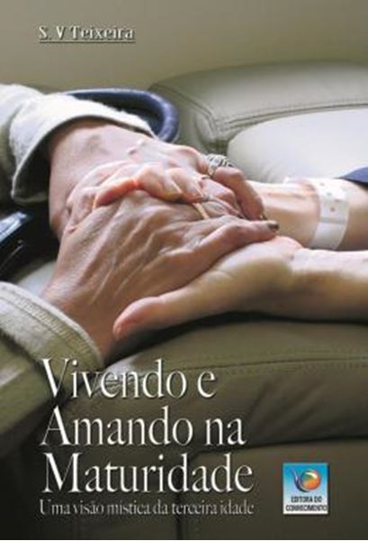 Picture of VIVENDO E AMANDO NA MATURIDADE - UMA VISAO MISTICA DA TERCEIRA IDADE