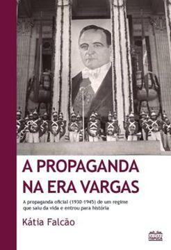 Imagem de PROPAGANDA NA ERA VARGAS , A - A PROPAGANDA OFICIAL (1930-1945) DE UM REGIME QUE SAIU DA VIDA E ENTROU PARA HISTORIA