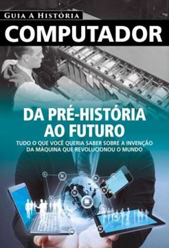 Imagem de GUIA A HISTORIA - COMPUTADOR - DA PRE-HISTORIA AO FUTURO