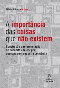 Imagem de A IMPORTANCIA DAS COISAS QUE NAO EXISTEM - CONSTRUCAO E REFERENCIACAO DE CONCEITOS DE COR POR PESSOAS COM CEGUEIRA CONGENITA