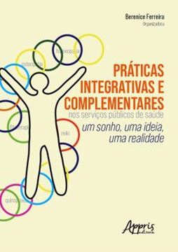 Imagem de PRATICAS INTEGRATIVAS E COMPLEMENTARES NOS SERVICOS PUBLICOS DE SAUDE - UM SONHO , UMA IDEIA, UMA REALIDADE