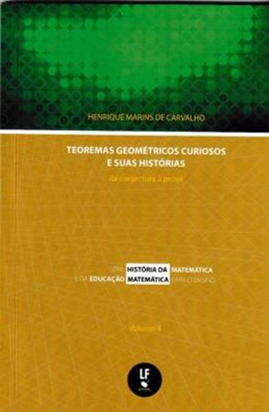 Picture of TEOREMAS GEOMETRICOS CURIOSOS E SUAS HISTORIAS - DA CONJECTURA A PROVA