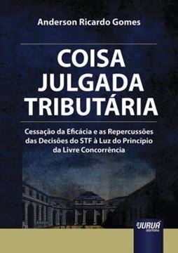 Imagem de COISA JULGADA TRIBUTARIA - CESSACAO DA EFICACIA E AS REPERCUSSOES DAS DECISOES DO STF A LUZ DO PRINCIPIO DA LIVRE CONCORRENCIA