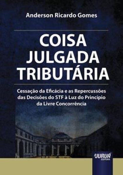 Picture of COISA JULGADA TRIBUTARIA - CESSACAO DA EFICACIA E AS REPERCUSSOES DAS DECISOES DO STF A LUZ DO PRINCIPIO DA LIVRE CONCORRENCIA