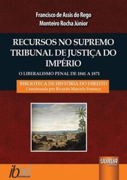 Imagem de RECURSOS NO SUPREMO TRIBUNAL DE JUSTICA DO IMPERIO - O LIBERALISMO PENAL DE 1841 A 1871