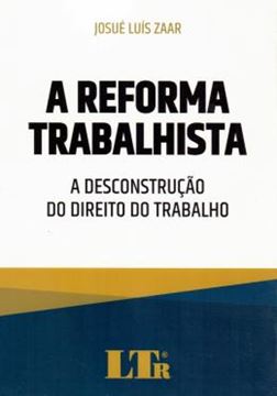 Imagem de REFORMA TRABALHISTA, A : A DESCONSTRUCAO DO DIREITO DO TRABALHO