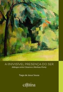 Imagem de A (IN)VISIVEL PRESENCA DO SER - DIALOGOS ENTRE CEZANNE E MERLEAU-PONTY