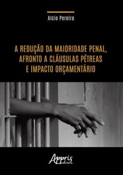 Picture of REDUCAO DA MAIORIDADE PENAL, AFRONTO A CLAUSULAS PETREAS E IMPACTO ORCAMENTARIO