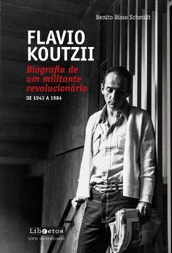 Imagem de FLAVIO KOUTZII - BIOGRAFIA DE UM MILITANTE REVOLUCIONARIO – DE 1943 A 1984
