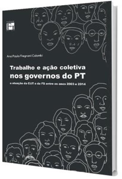 Picture of TRABALHO E ACAO COLETIVA NOS GOVERNOS DO PT - A ATUACAO DA CUT E DA FS ENTRE OS ANOS DE 2003 E 2014