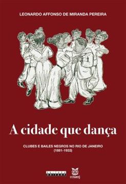 Imagem de A CIDADE QUE DANCA - CLUBES E BAILES NEGROS NO RIO DE JANEIRO (1881-1933)