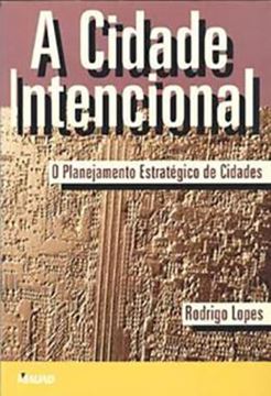Imagem de A CIDADE INTENCIONAL - O PLANEJAMENTO ESTRATEGICO DE CIDADES